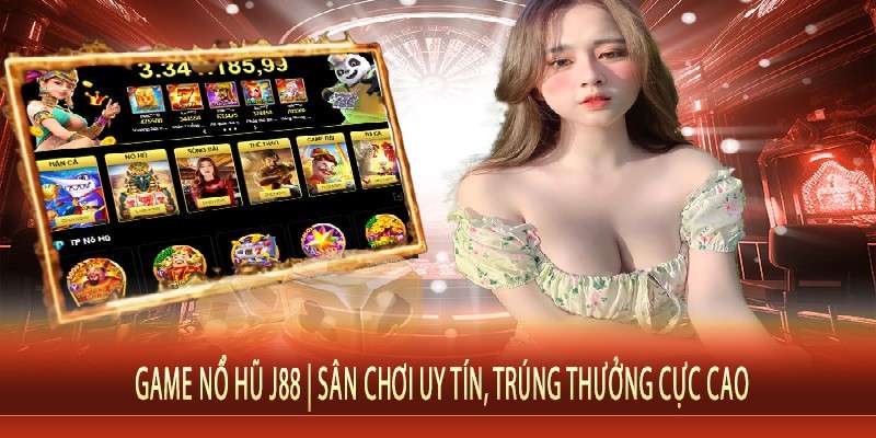 Game nổ hũ J88 uy tín, trúng thưởng cao